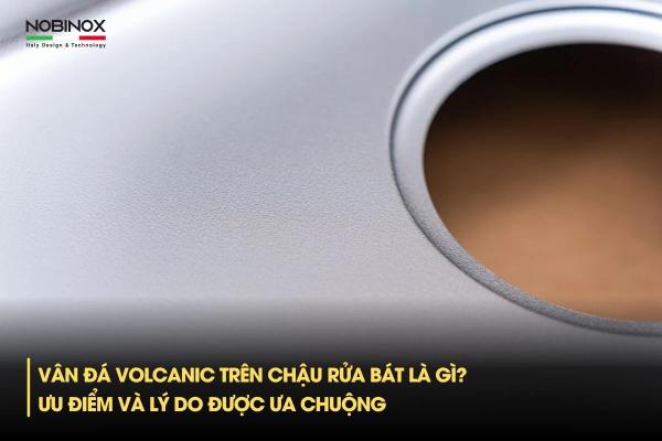 Vân đá Volcanic trên chậu rửa bát là gì? Ưu điểm và lý do được ưa chuộng