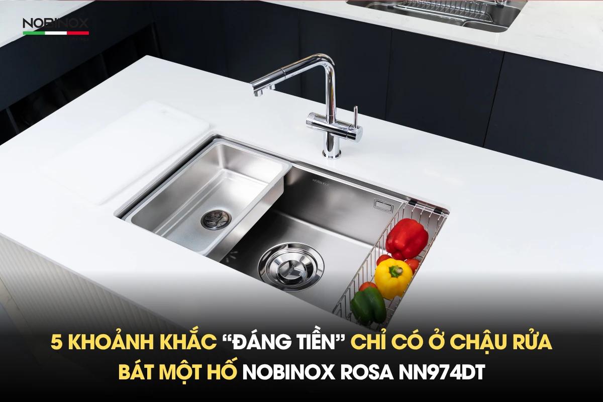 5 khoảnh khắc “đáng tiền” chỉ có ở chậu rửa bát một hố NOBINOX ROSA NN974DT