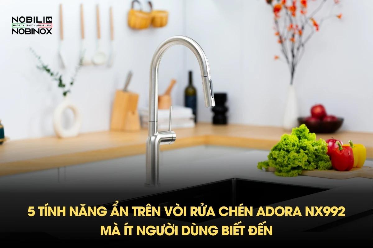 5 tính năng ẩn trên vòi rửa chén ADORA NX992 mà ít người dùng biết đến