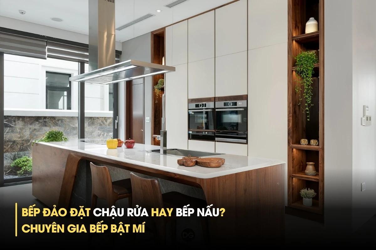 Bếp đảo đặt chậu rửa hay bếp nấu? Chuyên gia bếp bật mí