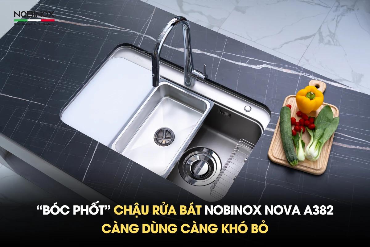 "Bóc phốt” chậu rửa bát NOBINOX NOVA A382 càng dùng càng khó bỏ