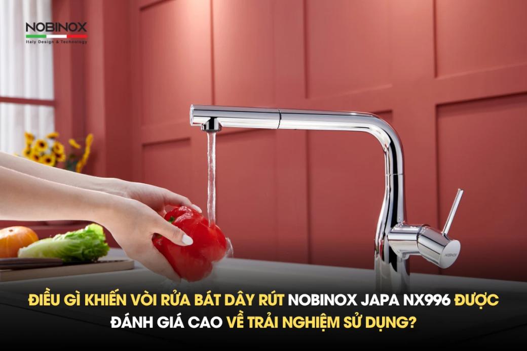 Điều gì khiến vòi rửa bát dây rút Nobinox JAPA NX996 được đánh giá cao về trải nghiệm sử dụng?