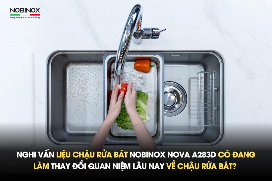 Nghi vấn liệu chậu rửa bát Nobinox NOVA A283D có đang làm thay đổi quan niệm lâu nay về chậu rửa bát?