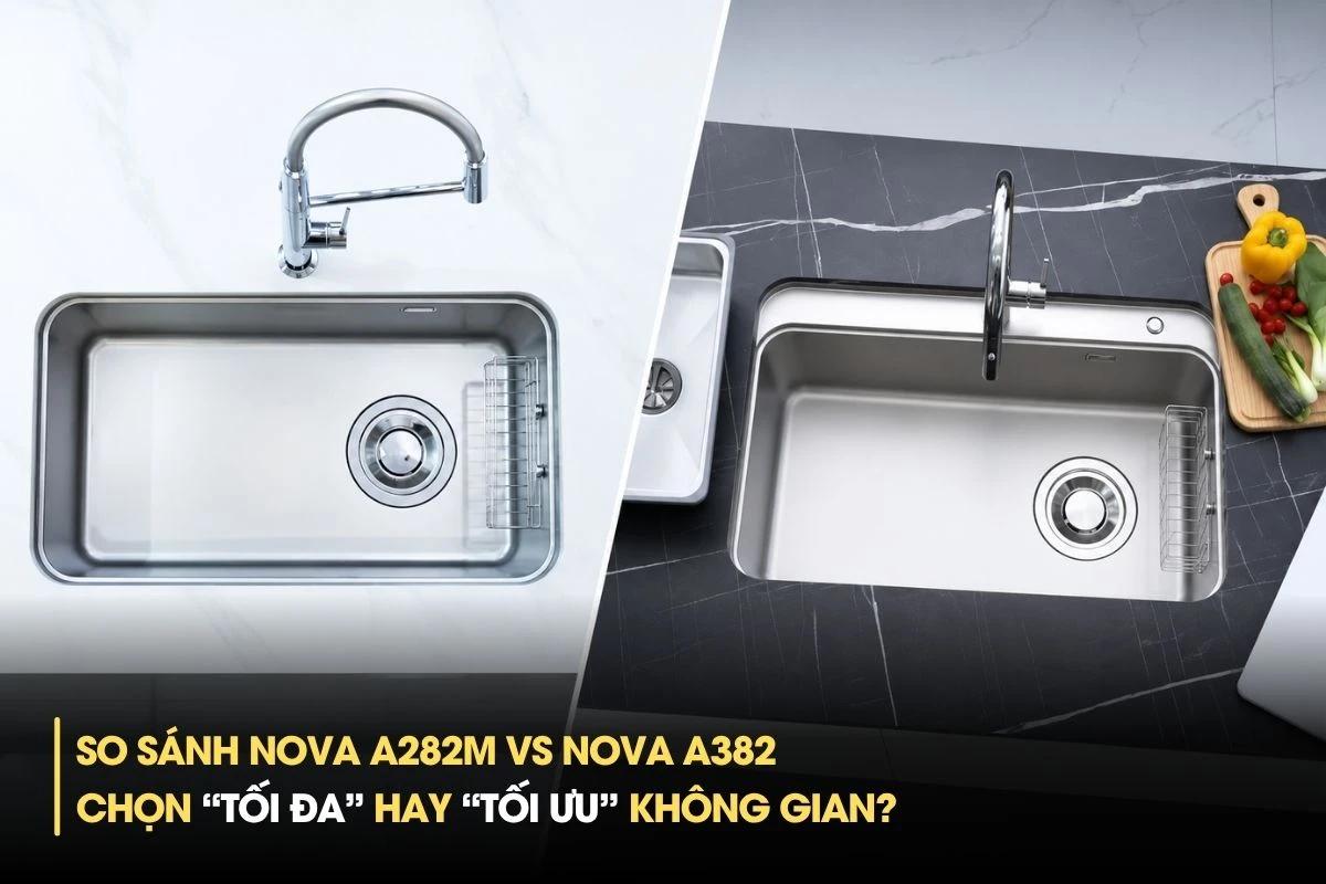 So sánh Nova A282M vs Nova A382: Chọn “tối đa” hay “tối ưu” không gian?