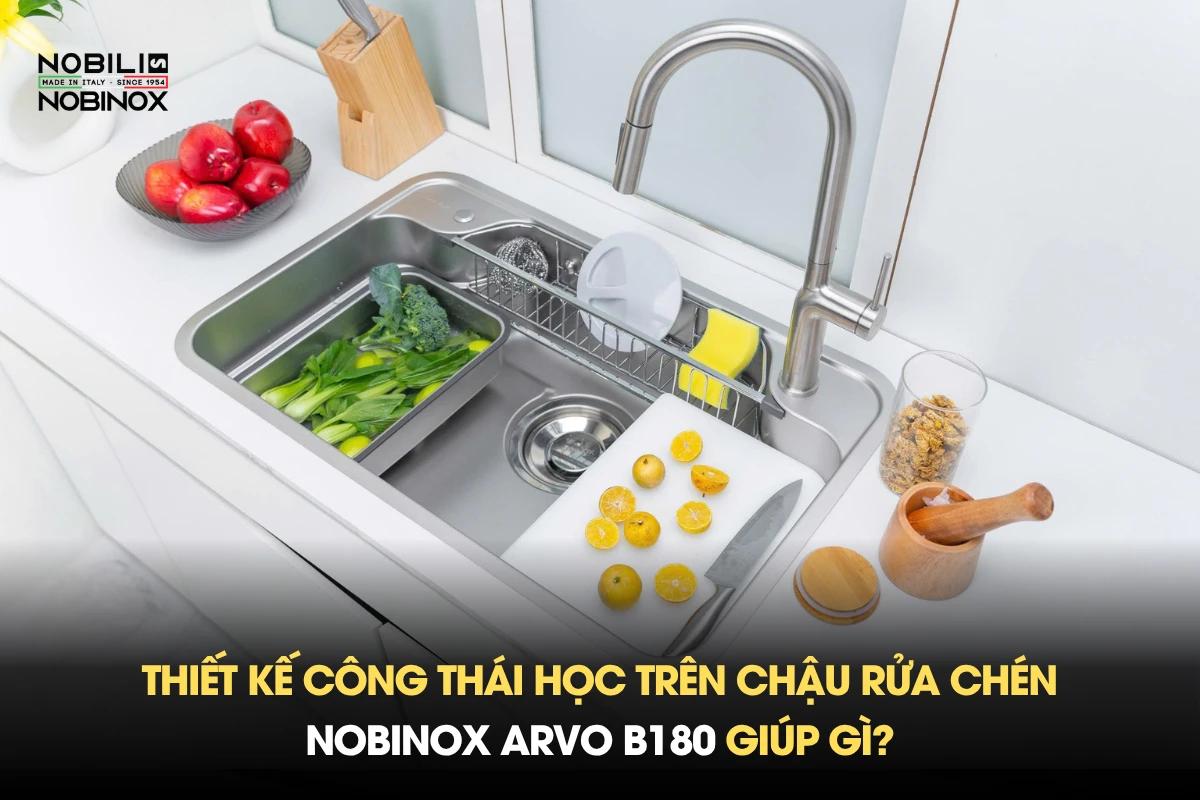 Thiết kế công thái học trên chậu rửa chén Nobinox ARVO B180 giúp gì?