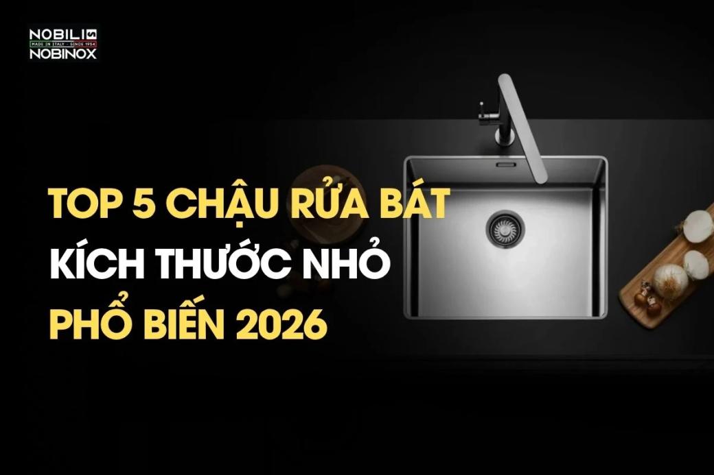 Top 5 chậu rửa bát kích thước nhỏ phổ biến 2026